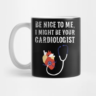 Be nice to me, I might be your Cardiologist Mug